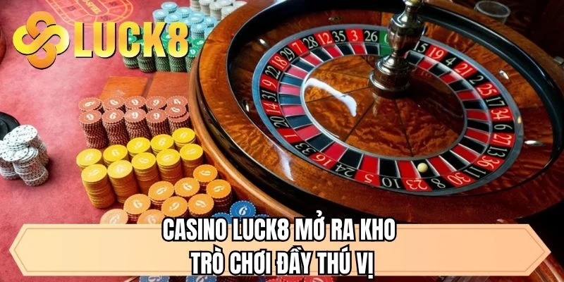 Casino LUCK8 mở ra kho trò chơi đầy thú vị