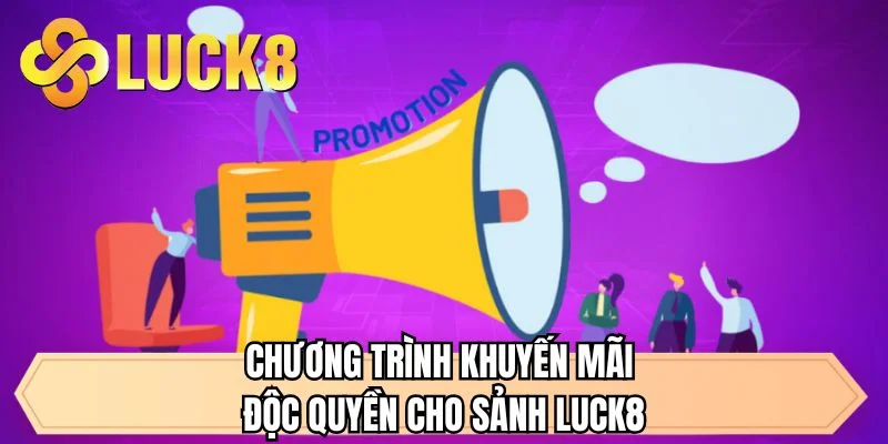 Chương trình khuyến mãi độc quyền cho sảnh LUCK8