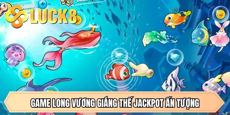 Game Long Vương Giáng Thế Jackpot ấn tượng