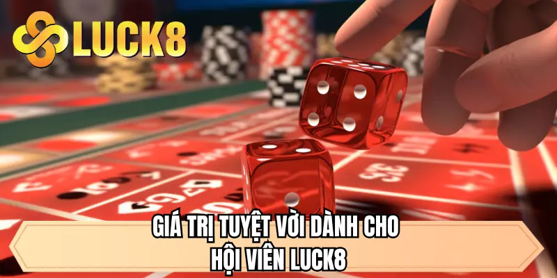 Giá trị tuyệt vời dành cho hội viên LUCK8