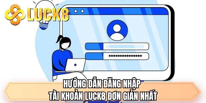Hướng dẫn đăng nhập tài khoản LUCK8 đơn giản nhất