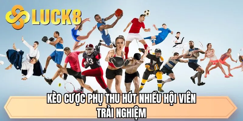 Kèo cược phụ thu hút nhiều hội viên trải nghiệm