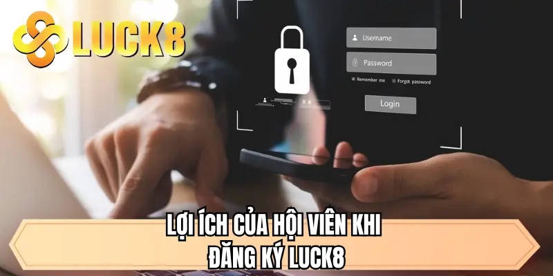 Lợi ích của hội viên khi đăng ký LUCK8