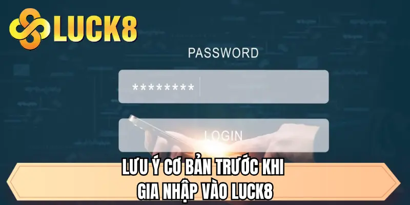 Lưu ý cơ bản trước khi gia nhập vào LUCK8