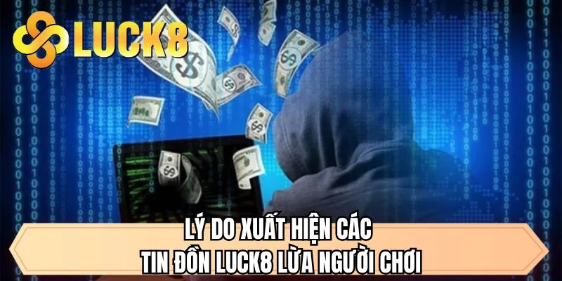 Lý do xuất hiện các tin đồn LUCK8 lừa người chơi