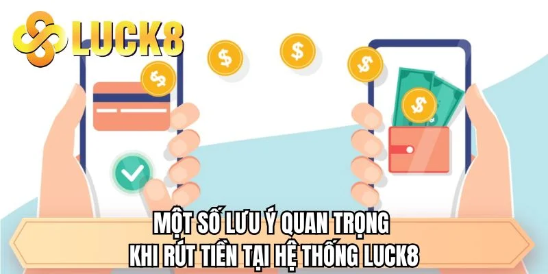 Một số lưu ý quan trọng khi rút tiền tại hệ thống LUCK8