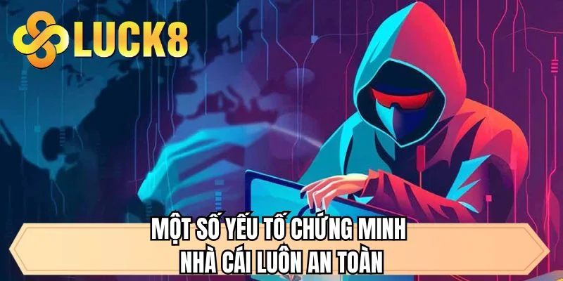 Một số yếu tố chứng minh nhà cái luôn an toàn