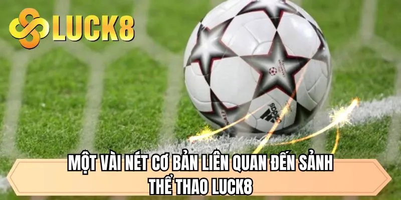 Một vài nét cơ bản liên quan đến sảnh thể thao LUCK8