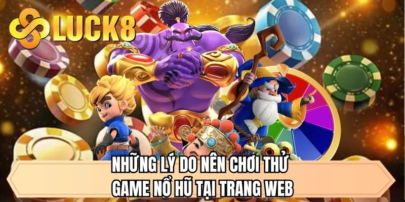 Những lý do nên chơi thử game nổ hũ tại trang web