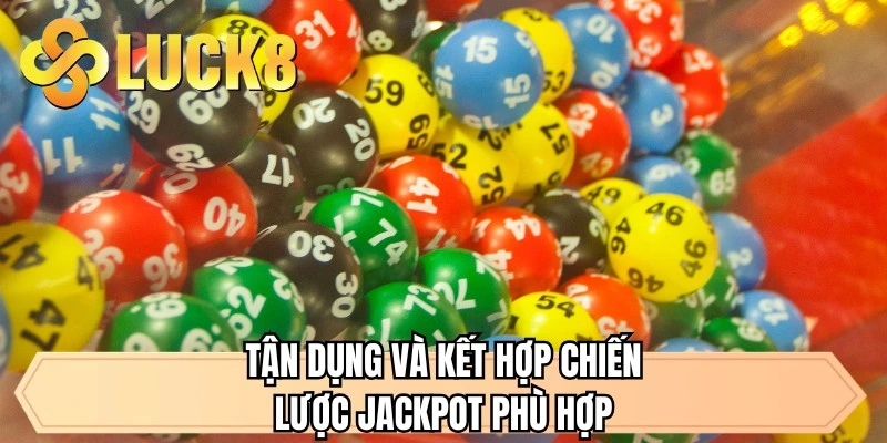 Tận dụng và kết hợp chiến lược jackpot phù hợp