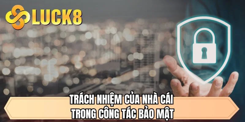 Trách nhiệm của nhà cái trong công tác bảo mật