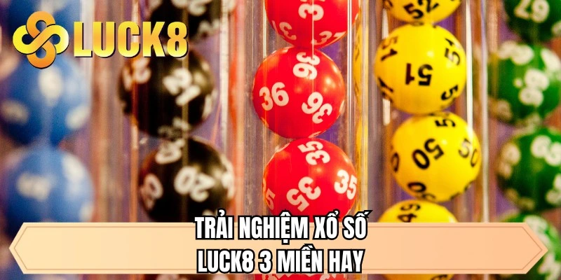 Trải nghiệm xổ số LUCK8 3 miền hay