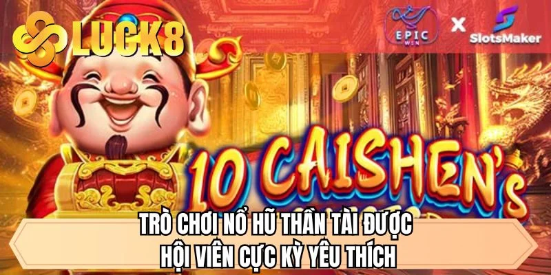 Trò chơi nổ hũ Thần Tài được hội viên cực kỳ yêu thích